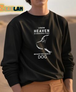 I Know Heaven Is A Beautiful Place Because They Have My Dog Shirt 3 1