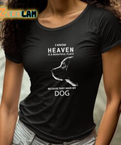 I Know Heaven Is A Beautiful Place Because They Have My Dog Shirt 4 1