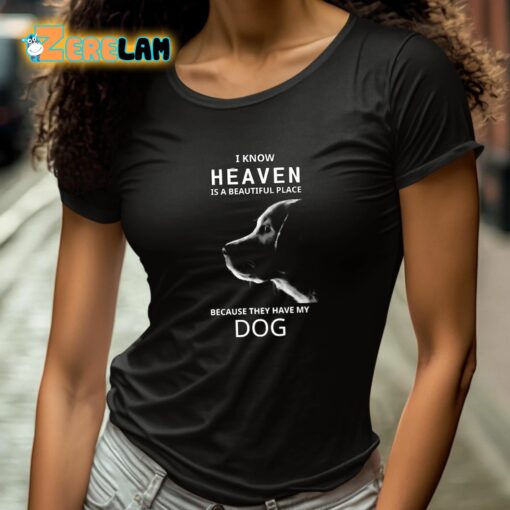 I Know Heaven Is A Beautiful Place Because They Have My Dog Shirt