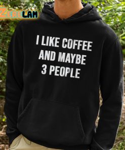 I Like Coffee And Maybe 3 People Shirt 2 1