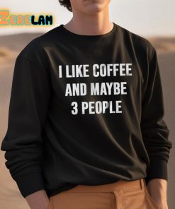 I Like Coffee And Maybe 3 People Shirt 3 1