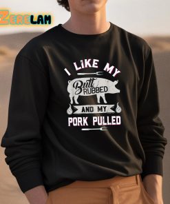 I Like My Butt Rubbed And My Pork Pulled Shirt 3 1