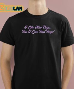 I Like Nice Boys But I Love Bad Boys Shirt 1 1