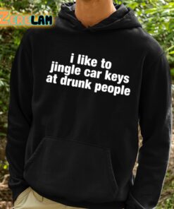 I Like To Jingle Car Keys At Drunk People Shirt 2 1