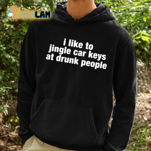 I Like To Jingle Car Keys At Drunk People Shirt