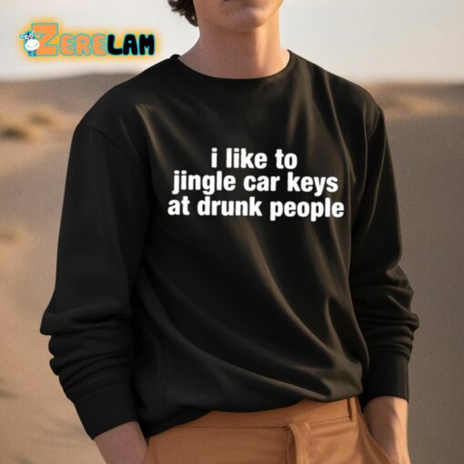 I Like To Jingle Car Keys At Drunk People Shirt