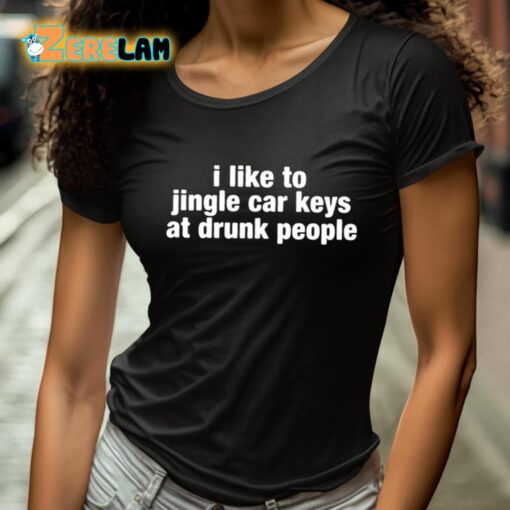 I Like To Jingle Car Keys At Drunk People Shirt