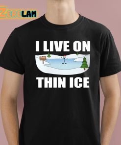 I Live On Thin Ice Shirt 1 1