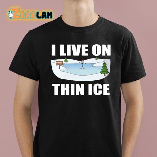 I Live On Thin Ice Shirt