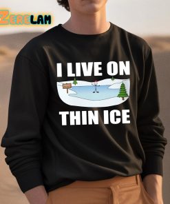 I Live On Thin Ice Shirt 3 1