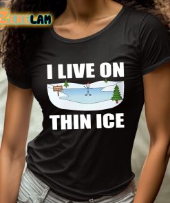 I Live On Thin Ice Shirt 4 1