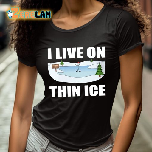 I Live On Thin Ice Shirt