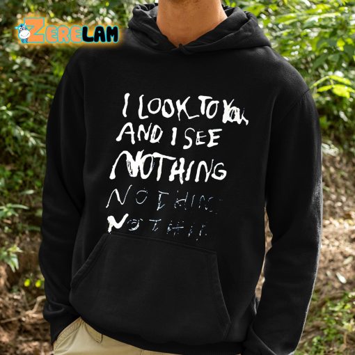 I Look To You And I See Nothing Shirt