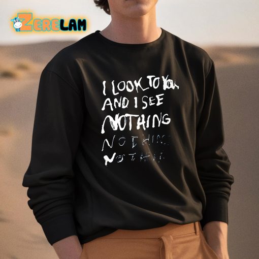 I Look To You And I See Nothing Shirt