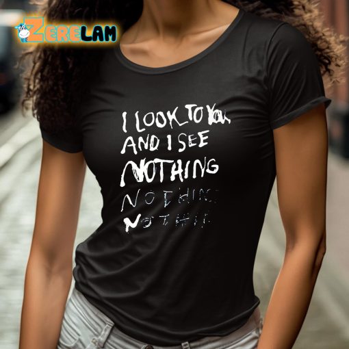 I Look To You And I See Nothing Shirt
