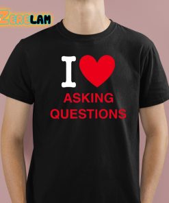 I Love Asking Questions Shirt