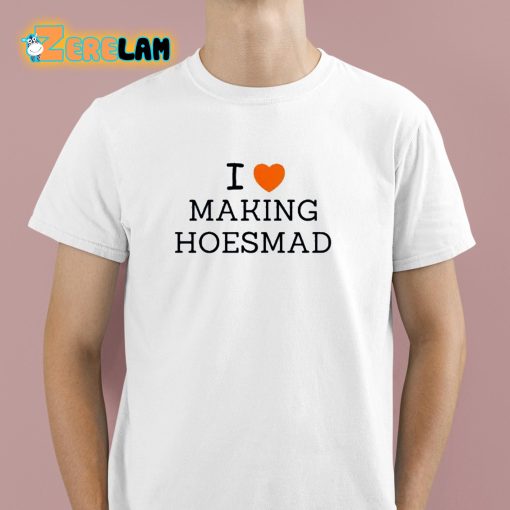 I Love Making Hoesmad Shirt