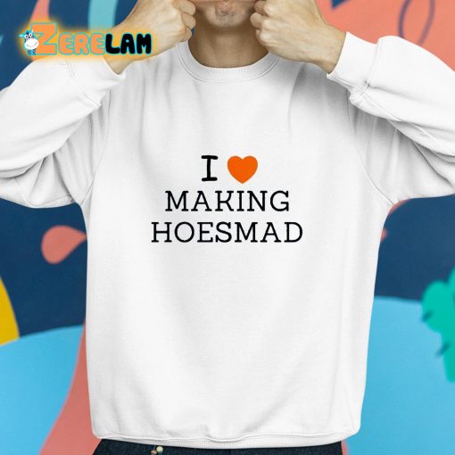 I Love Making Hoesmad Shirt