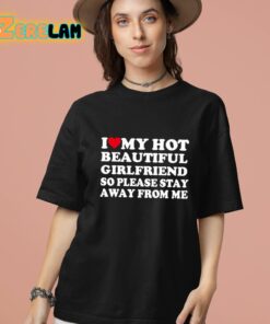 I Love My Hot Beautiful Girlfriend So Please Stay Away From Me Shirt 13 1