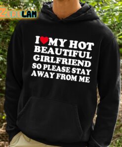 I Love My Hot Beautiful Girlfriend So Please Stay Away From Me Shirt 2 1