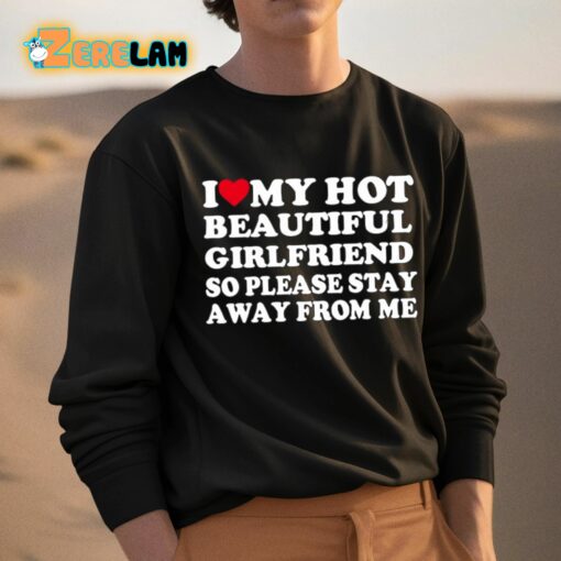 I Love My Hot Beautiful Girlfriend So Please Stay Away From Me Shirt