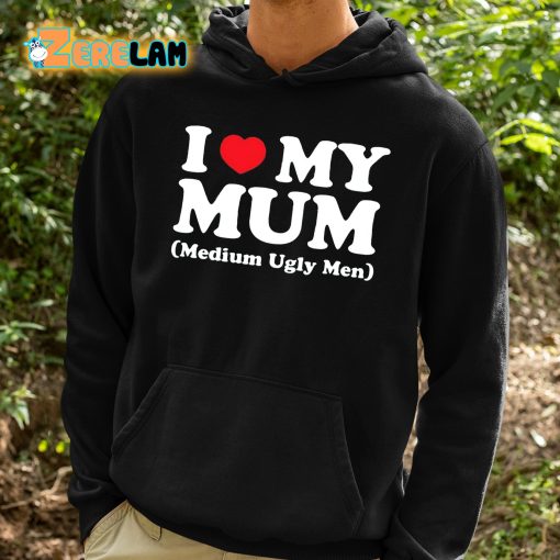 I Love My Mum Medium Ugly Men Shirt