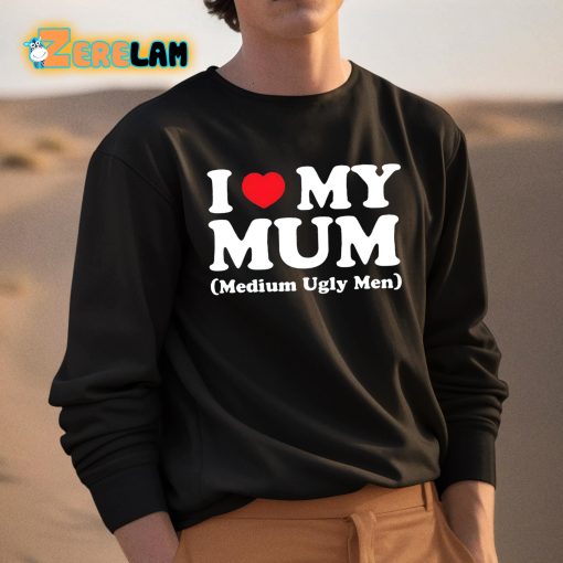 I Love My Mum Medium Ugly Men Shirt