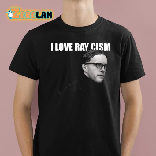 I Love Ray Cism Shirt