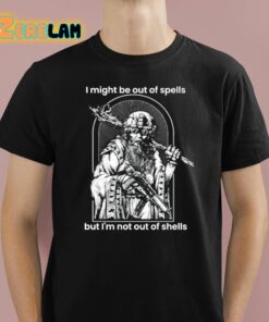 I Might Be Out Of Spells But I’m Not Out Of Shells Shirt