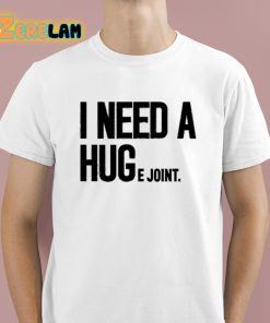 I Need A Huge Joint Shirt 1 1