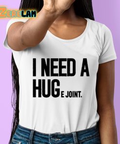 I Need A Huge Joint Shirt 6 1