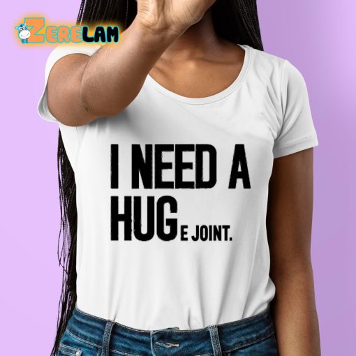 I Need A Huge Joint Shirt