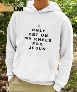 I Only Get On My Knees For Jesus Shirt 9 1