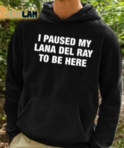 I Paused My Lana Del Ray To Be Here Shirt 2 1