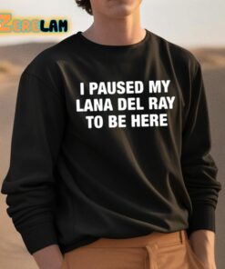 I Paused My Lana Del Ray To Be Here Shirt 3 1