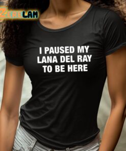 I Paused My Lana Del Ray To Be Here Shirt 4 1