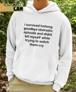 I Survived Hohong Goodbye Idolradio Episode And Didnt Kill Myself While Trying To Watch Them Cry Shirt 9 1