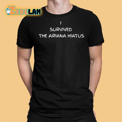 I Survived The Ariana Hiatus Shirt