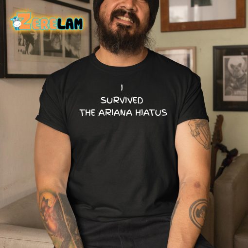 I Survived The Ariana Hiatus Shirt