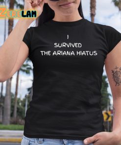 I Survived The Ariana Hiatus Shirt 6 1