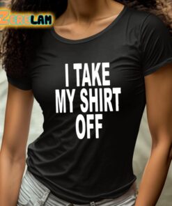 I Take My Shirt Off Shirt 4 1