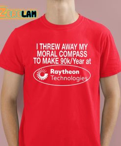 I Threw Away My Moral Compass To Make 90 Raytheon Technologies Shirt 2 1