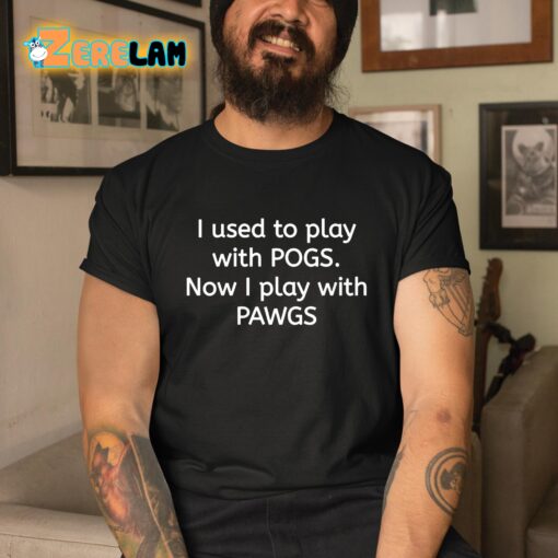 I Used To Play With Pogs Now I Play With Pawgs Shirt