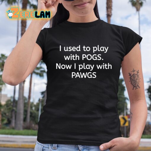 I Used To Play With Pogs Now I Play With Pawgs Shirt