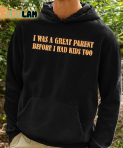 I Was A Great Parent Before I Had Kids Too Shirt 2 1