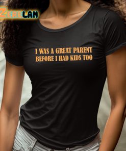 I Was A Great Parent Before I Had Kids Too Shirt 4 1