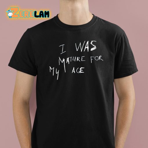 I Was Mature For My Age Shirt