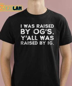 I Was Raised Bu Ogs Yall Was Raised By Ig Shirt 1 1