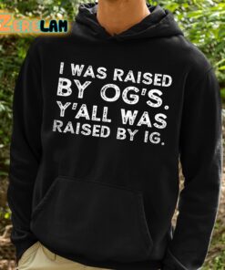 I Was Raised Bu Ogs Yall Was Raised By Ig Shirt 2 1