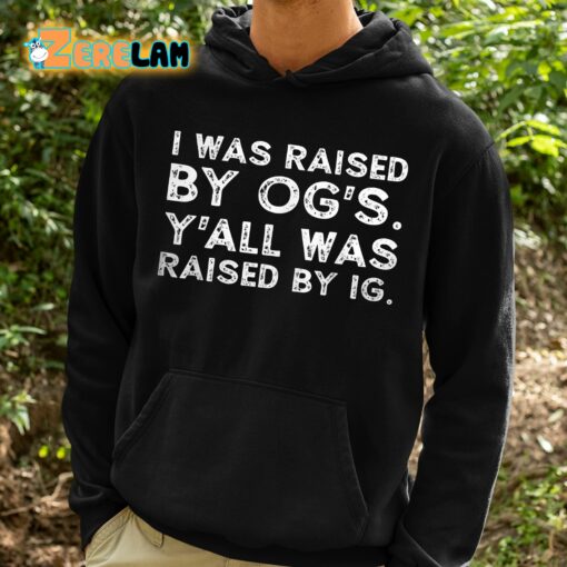 I Was Raised By Og’s Y’all Was Raised By Ig Shirt